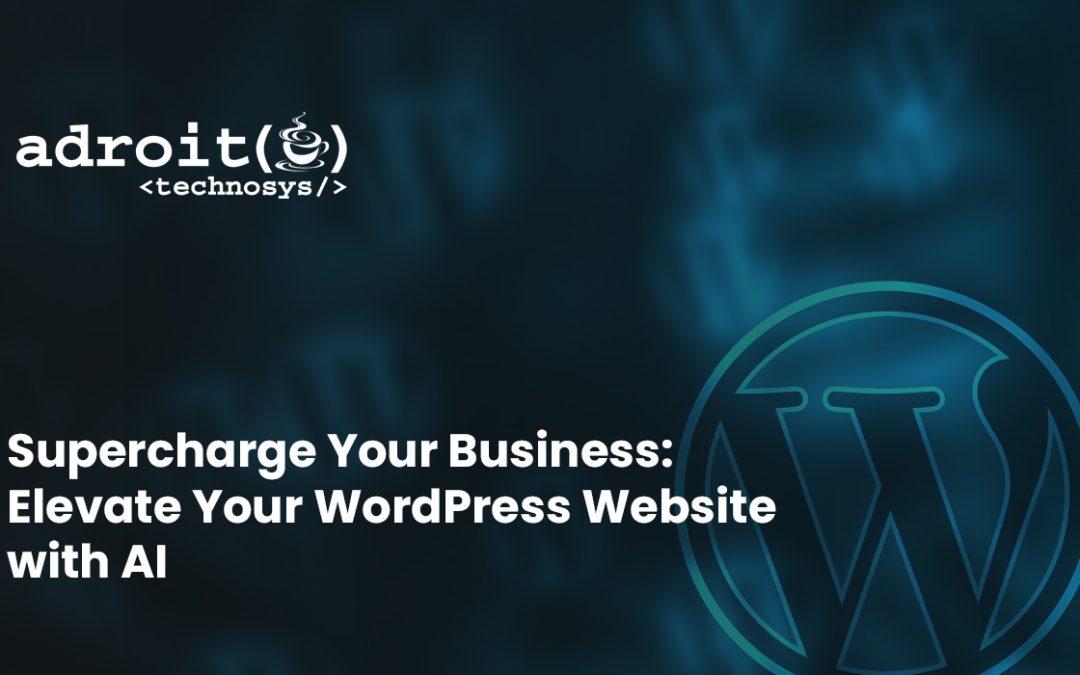 Supercharge Your Business: Elevate Your WordPress Website with AI