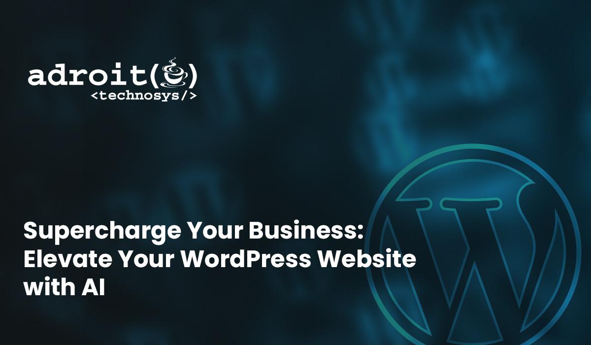 Supercharge Your Business: Elevate Your WordPress Website with AI