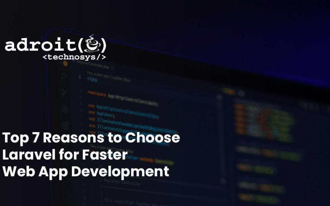 Top 7 Reasons to Choose Laravel for Faster Web App Development