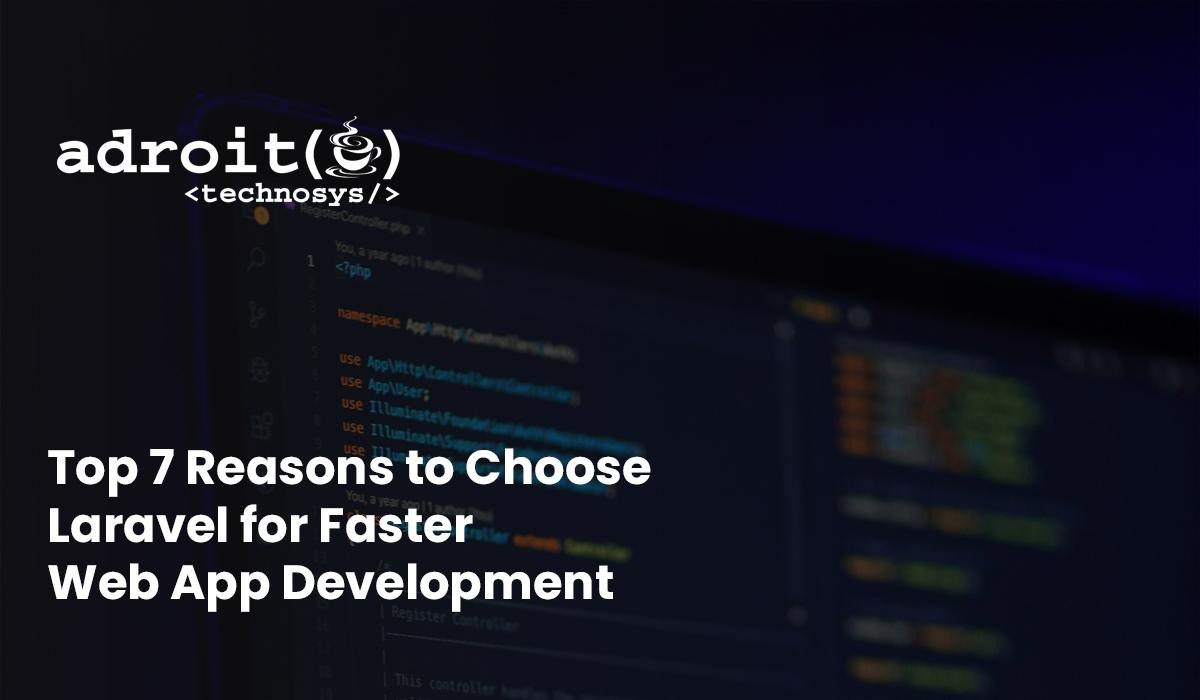 Top 7 Reasons to Choose Laravel for Faster Web App Development